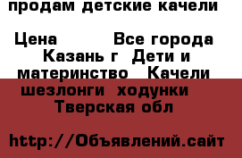 продам детские качели › Цена ­ 800 - Все города, Казань г. Дети и материнство » Качели, шезлонги, ходунки   . Тверская обл.